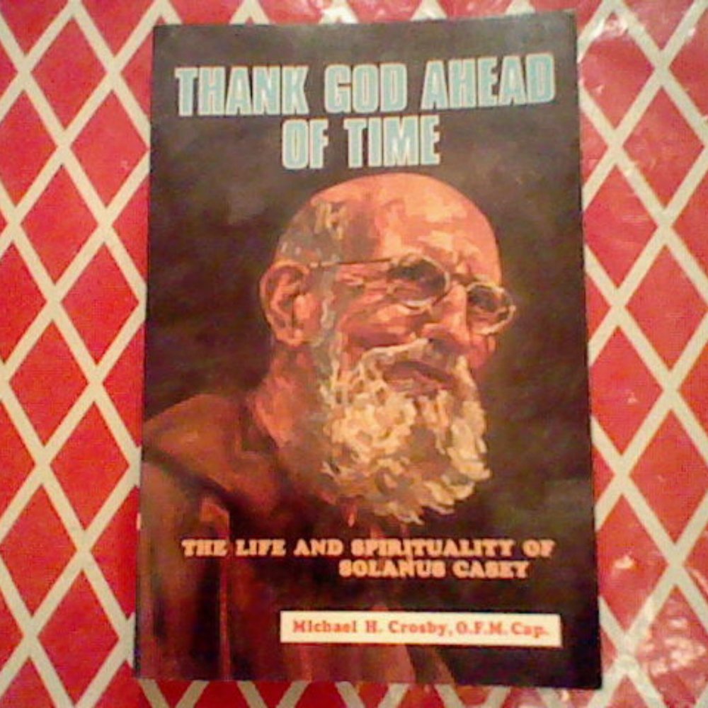 Thank God Ahead of Time : The Life and Spirituality of Solanus Casey , Catholic